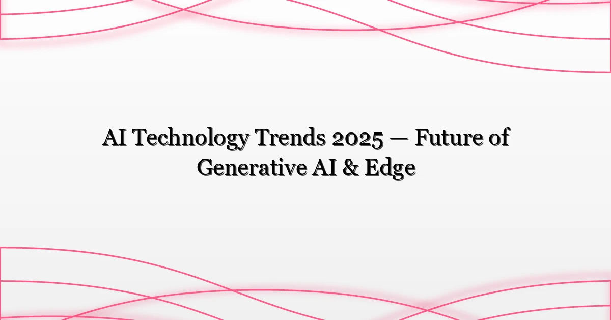 AI Technology Trends 2025 — Future of Generative AI & Edge