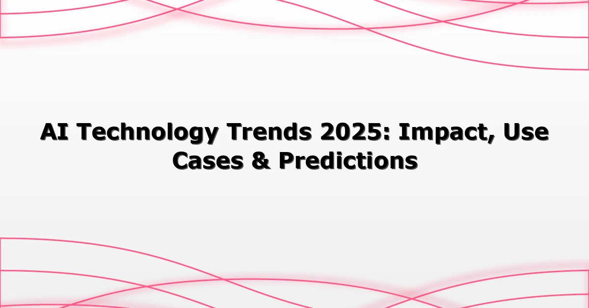 AI Technology Trends 2025: Impact, Use Cases & Predictions