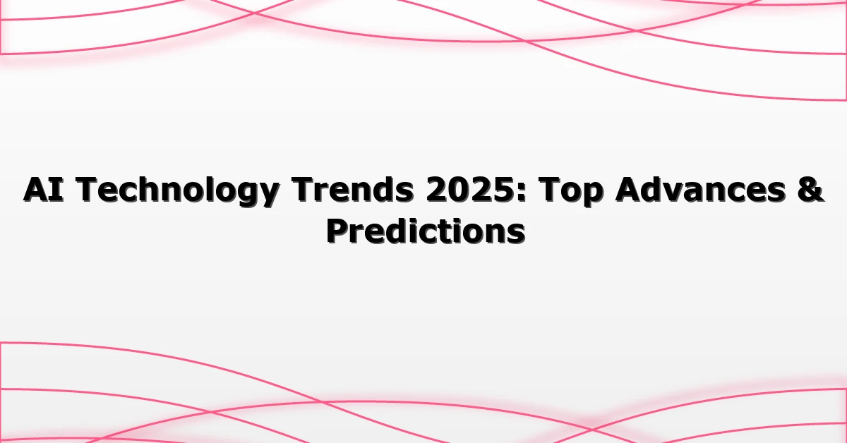 AI Technology Trends 2025: Top Advances & Predictions