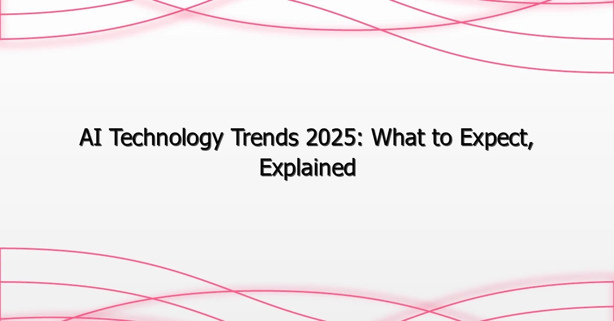 AI Technology Trends 2025: What to Expect, Explained