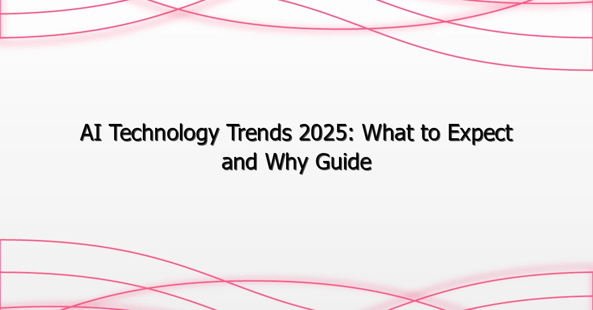 AI Technology Trends 2025: What to Expect and Why Guide