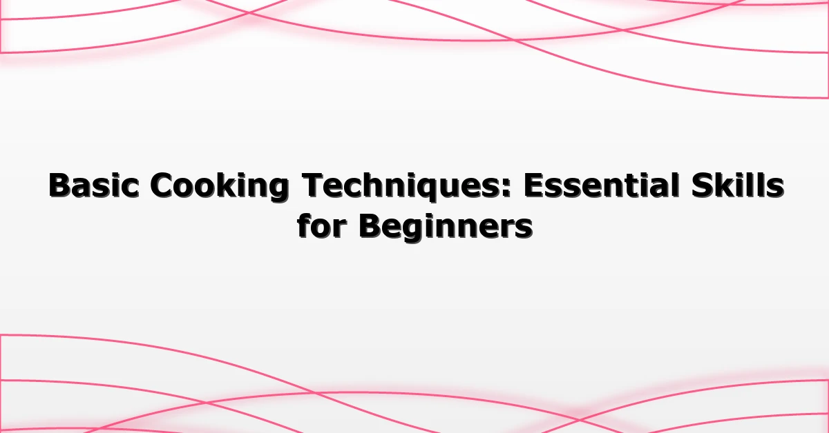 Basic Cooking Techniques: Essential Skills for Beginners