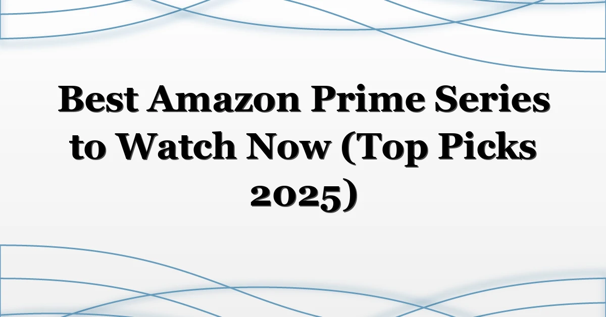 Best Amazon Prime Series to Watch Now (Top Picks 2025)