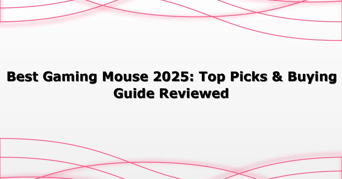 Best Gaming Mouse 2025: Top Picks & Buying Guide Reviewed