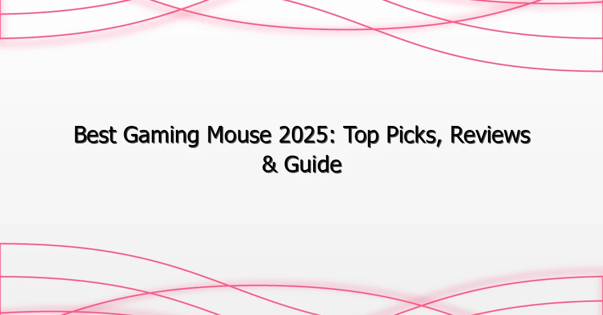 Best Gaming Mouse 2025: Top Picks, Reviews & Guide