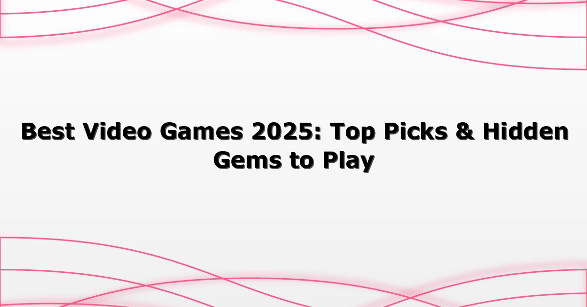 Best Video Games 2025: Top Picks & Hidden Gems to Play