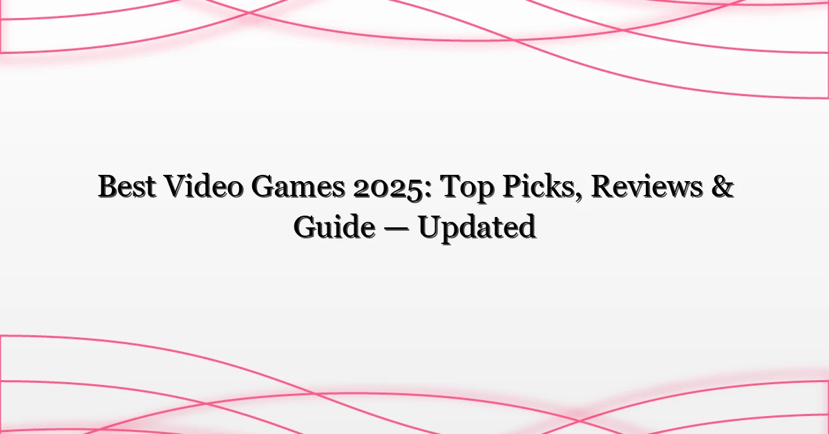Best Video Games 2025: Top Picks, Reviews & Guide — Updated