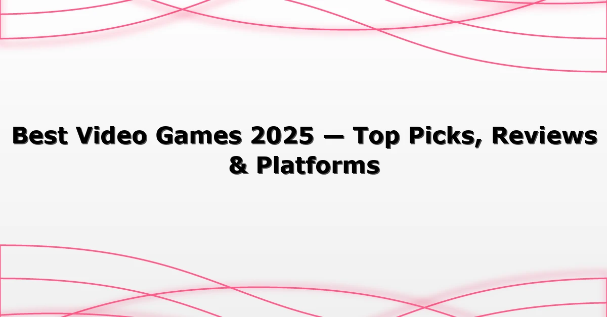 Best Video Games 2025 — Top Picks, Reviews & Platforms