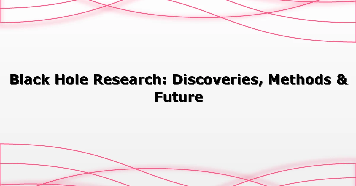 Black Hole Research: Discoveries, Methods & Future