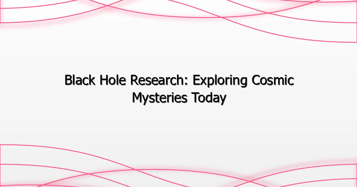 Black Hole Research: Exploring Cosmic Mysteries Today