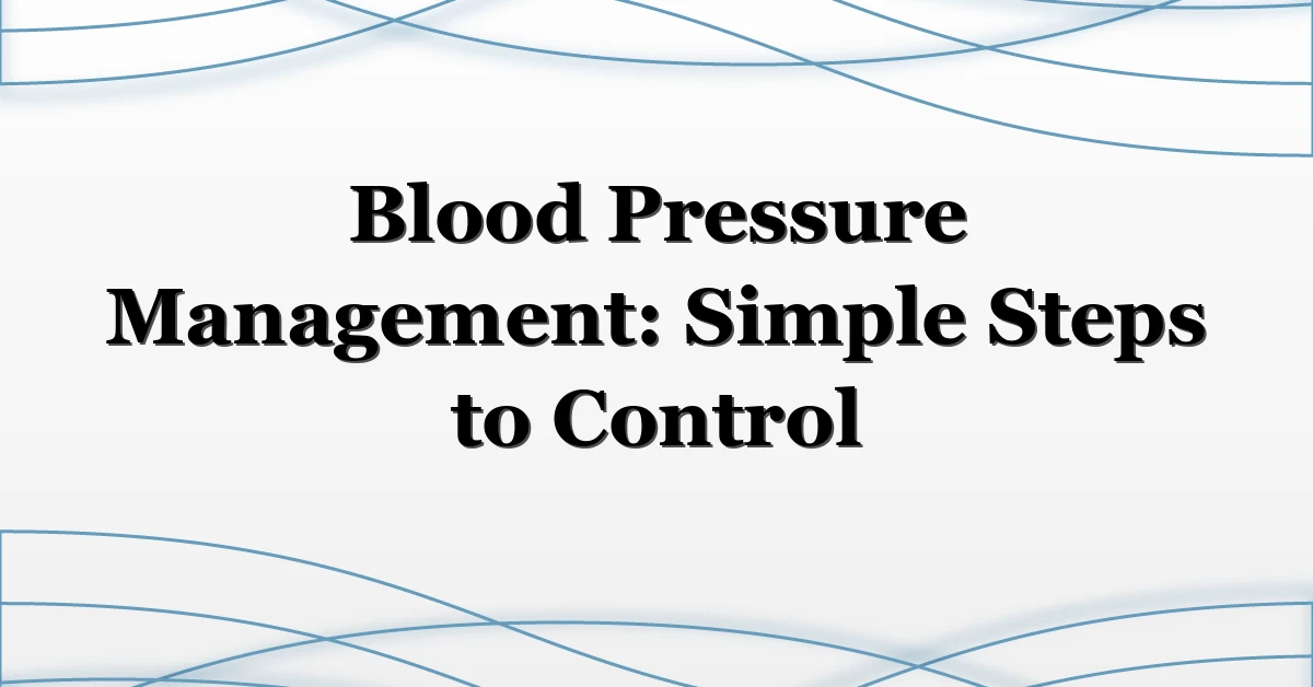 Blood Pressure Management: Simple Steps to Control