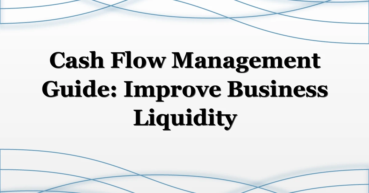 Cash Flow Management Guide: Improve Business Liquidity