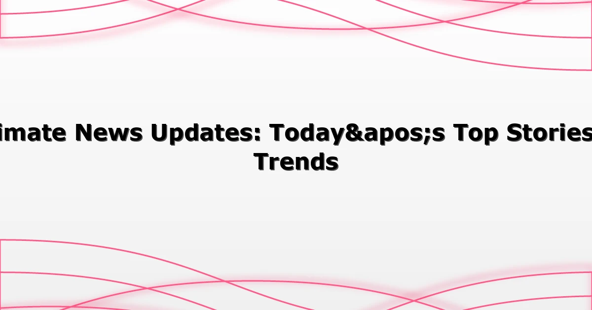 Climate News Updates: Today’s Top Stories & Trends