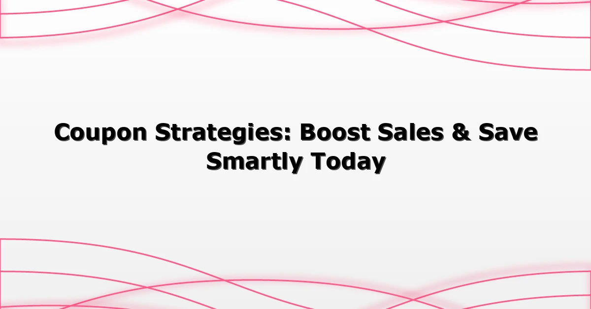 Coupon Strategies: Boost Sales & Save Smartly Today