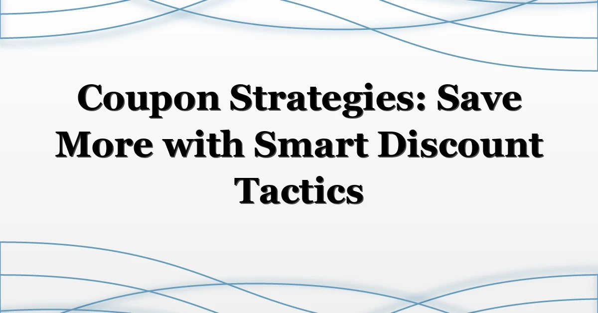 Coupon Strategies: Save More with Smart Discount Tactics
