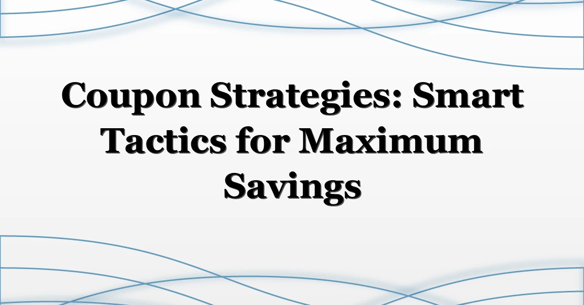 Coupon Strategies: Smart Tactics for Maximum Savings