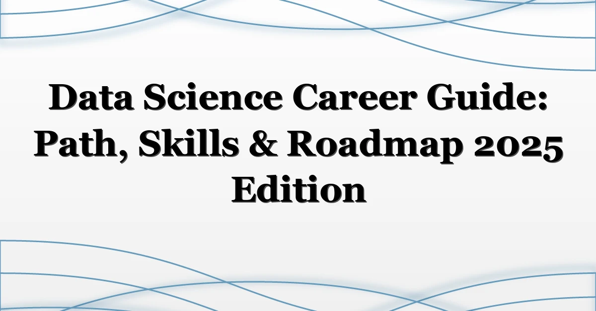 Data Science Career Guide: Path, Skills & Roadmap 2025 Edition