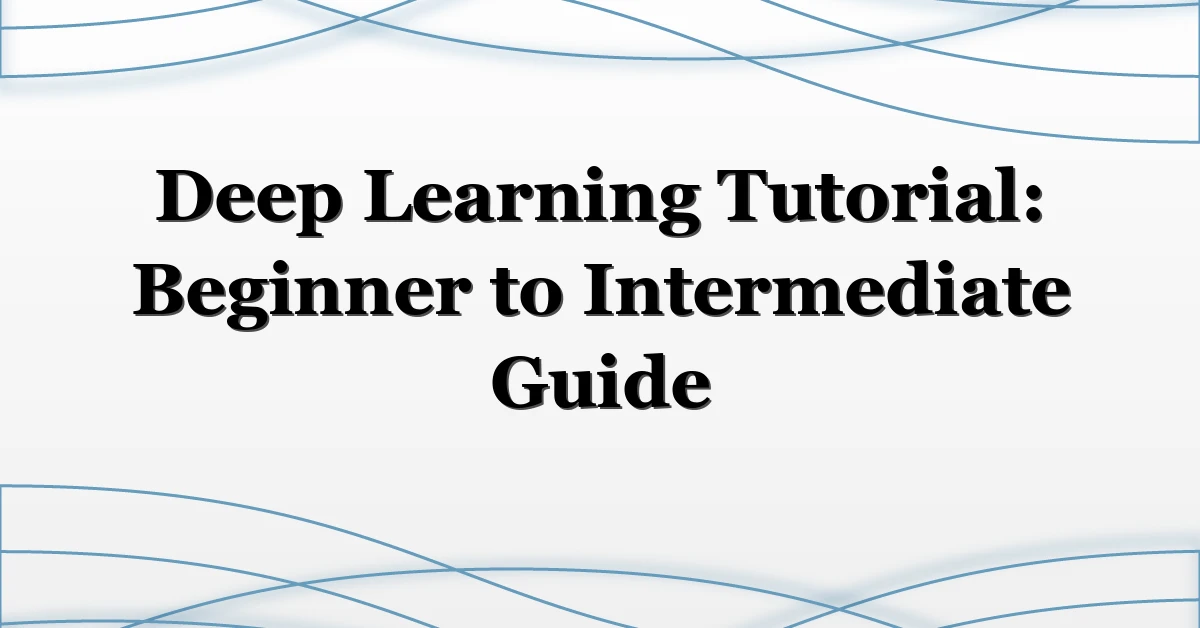 Deep Learning Tutorial: Beginner to Intermediate Guide