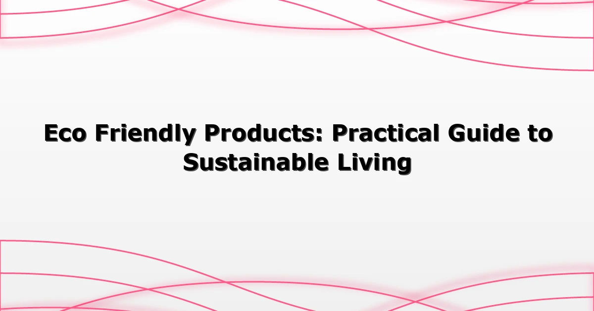 Eco Friendly Products: Practical Guide to Sustainable Living