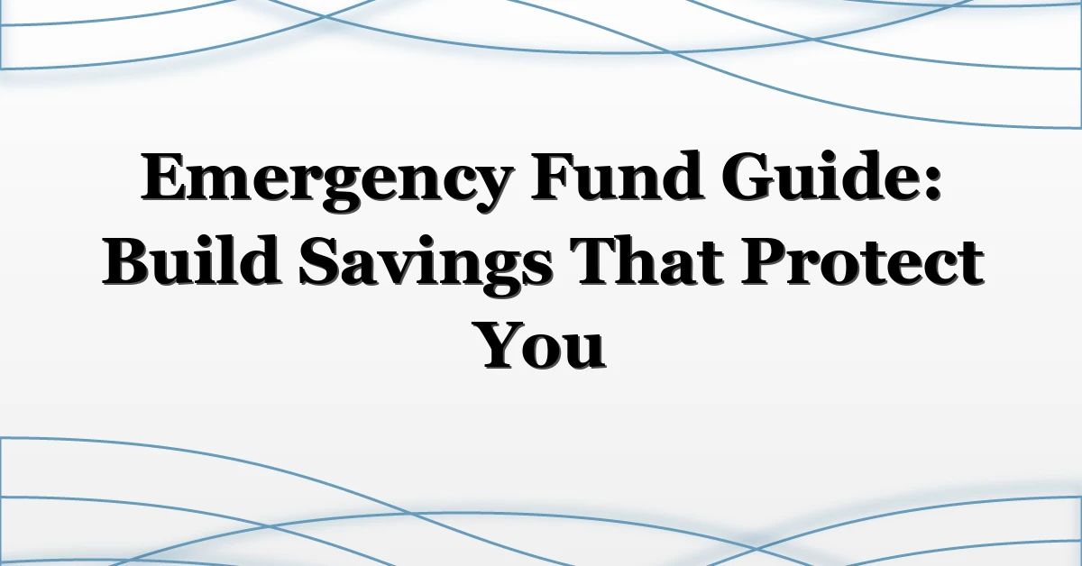 Emergency Fund Guide: Build Savings That Protect You