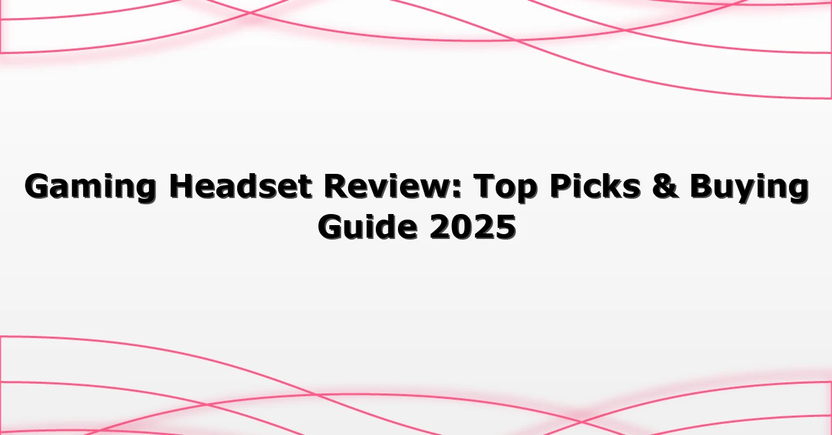 Gaming Headset Review: Top Picks & Buying Guide 2025