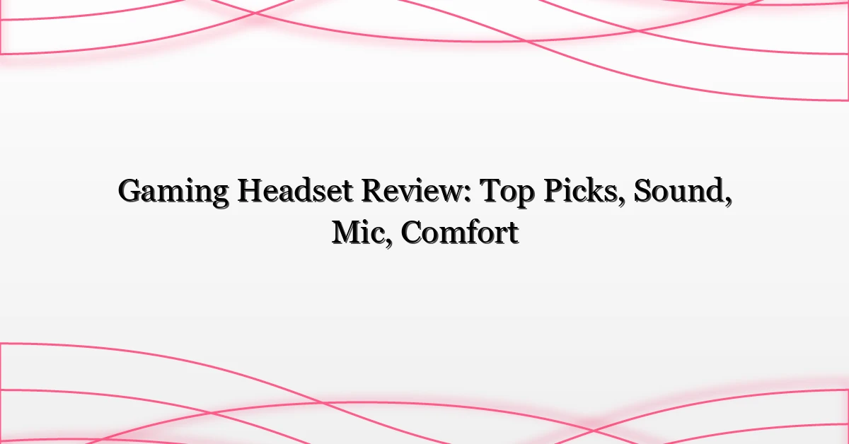 Gaming Headset Review: Top Picks, Sound, Mic, Comfort