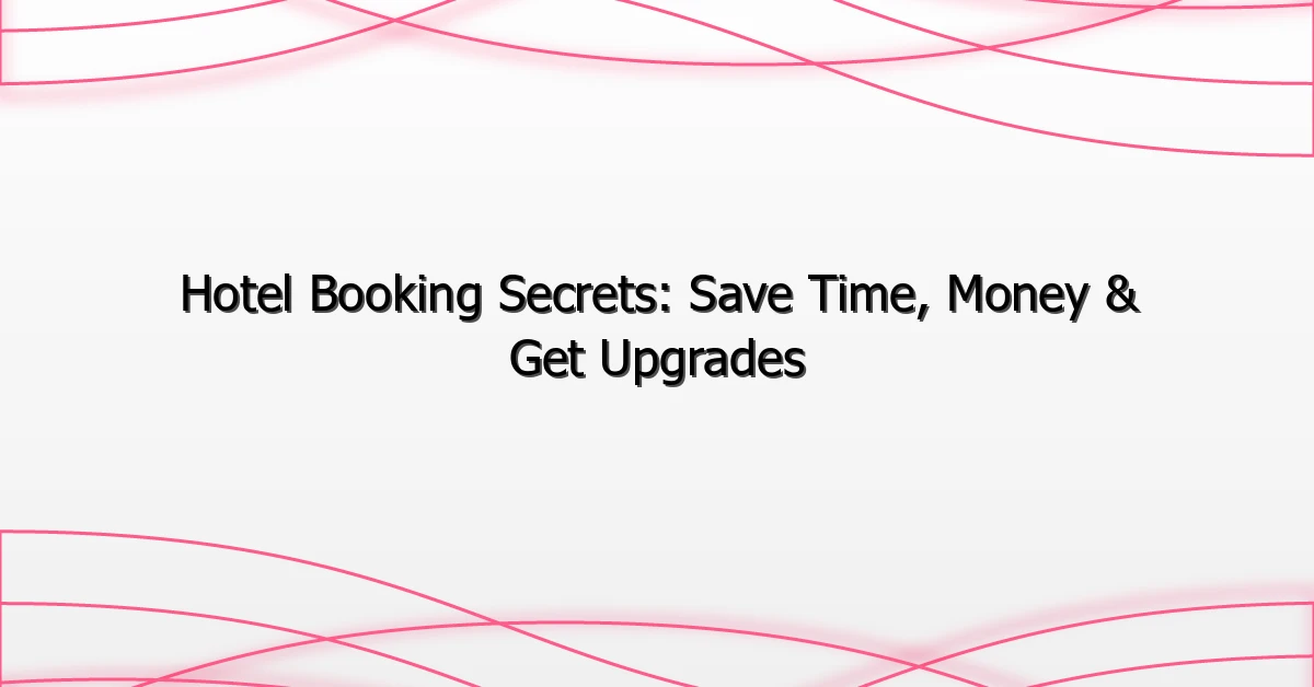 Hotel Booking Secrets: Save Time, Money & Get Upgrades