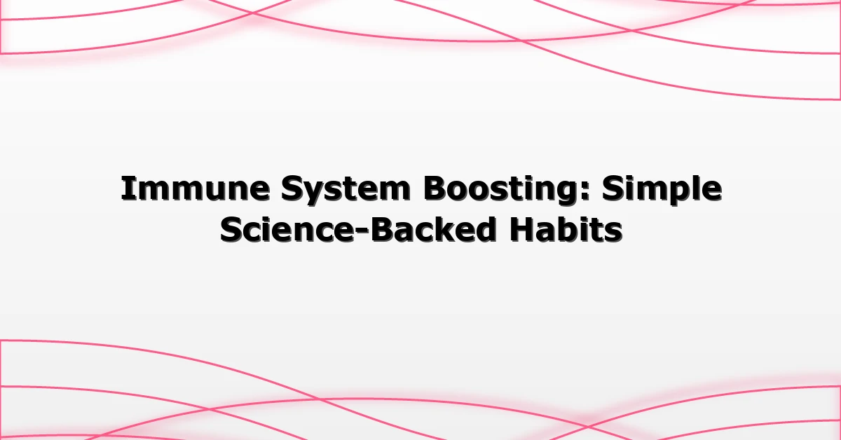 Immune System Boosting: Simple Science-Backed Habits
