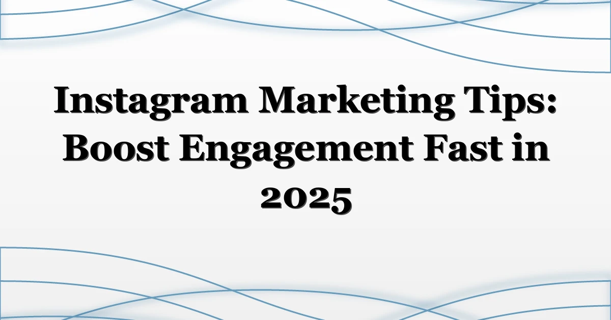 Instagram Marketing Tips: Boost Engagement Fast in 2025