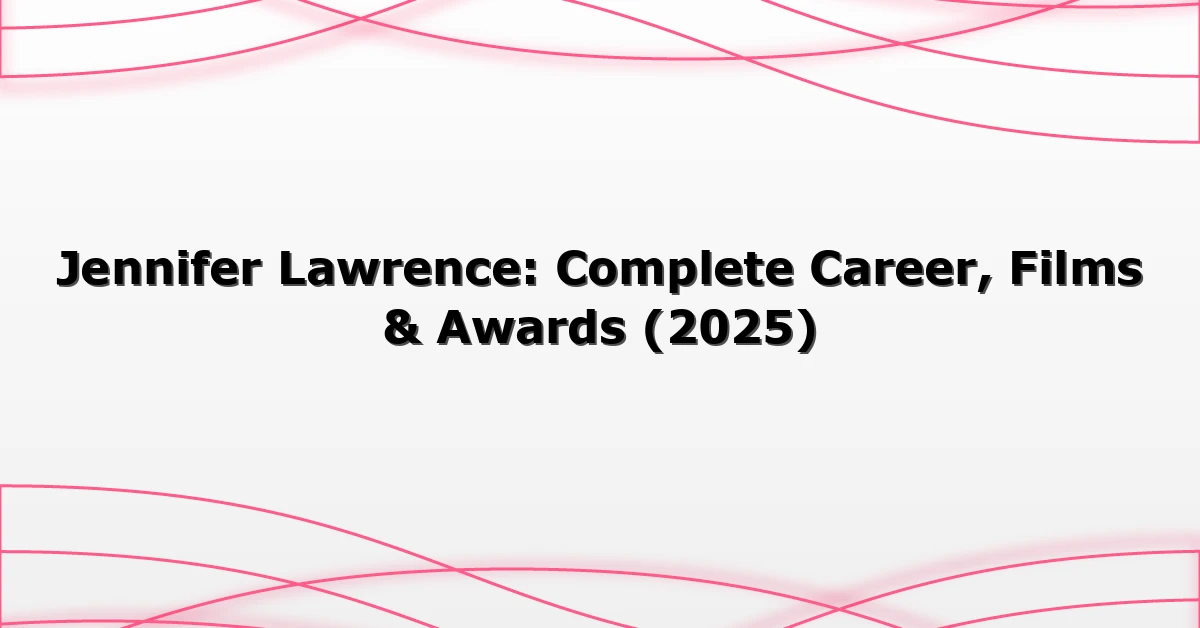 Jennifer Lawrence: Complete Career, Films & Awards (2025)