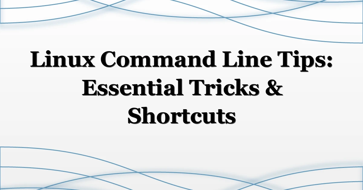 Linux Command Line Tips: Essential Tricks & Shortcuts