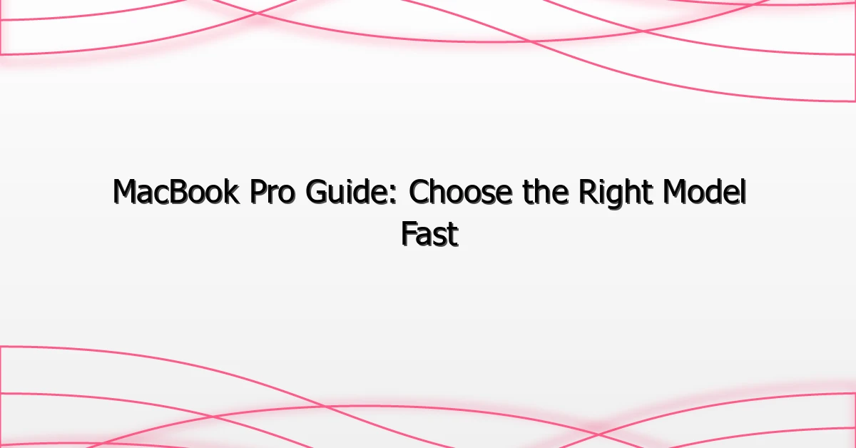 MacBook Pro Guide: Choose the Right Model Fast