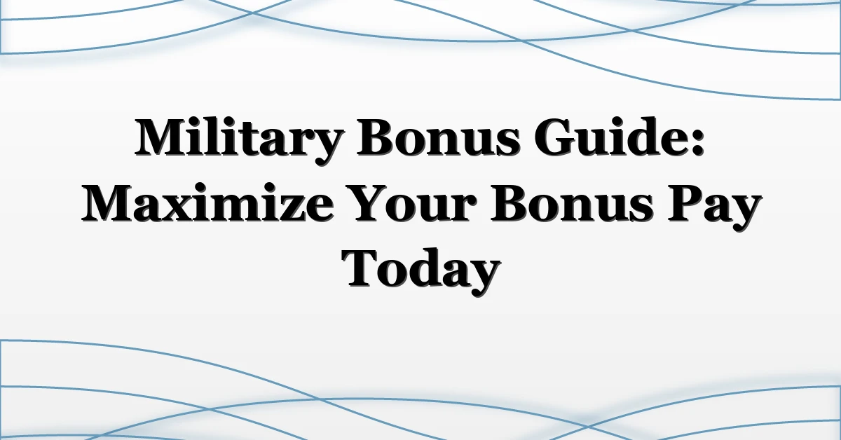 Military Bonus Guide: Maximize Your Bonus Pay Today