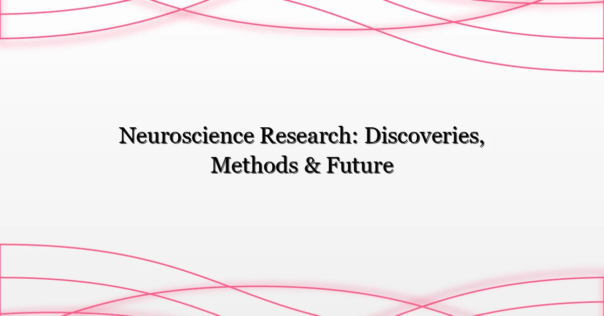 Neuroscience Research: Discoveries, Methods & Future