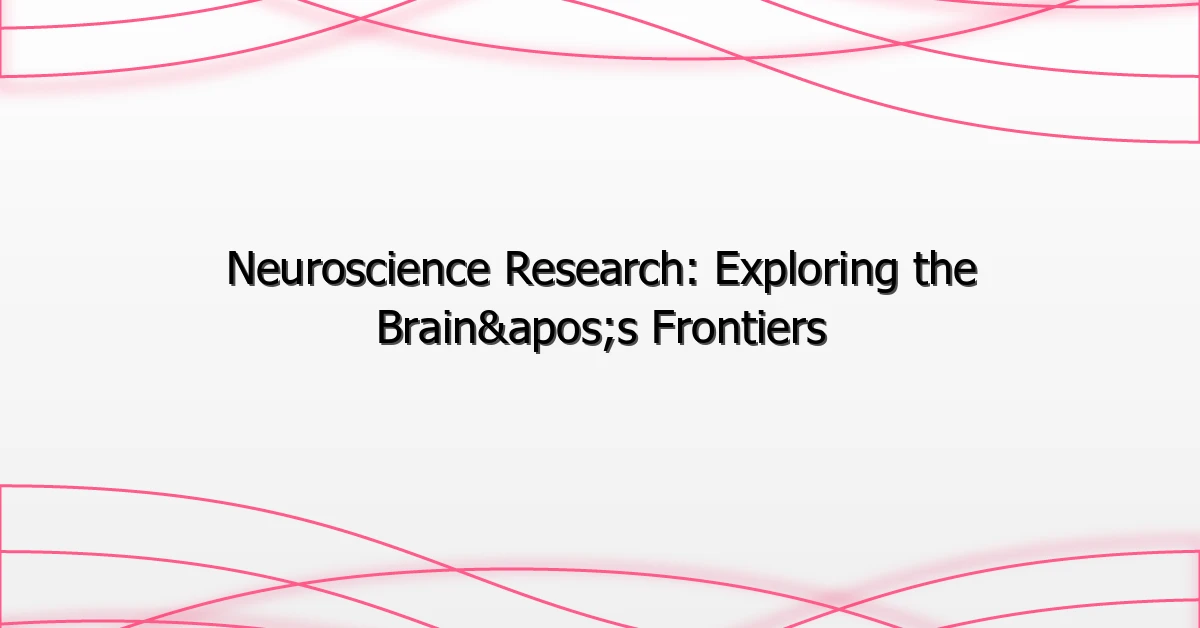 Neuroscience Research: Exploring the Brain’s Frontiers