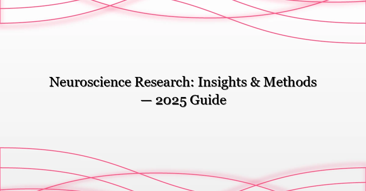 Neuroscience Research: Insights & Methods — 2025 Guide