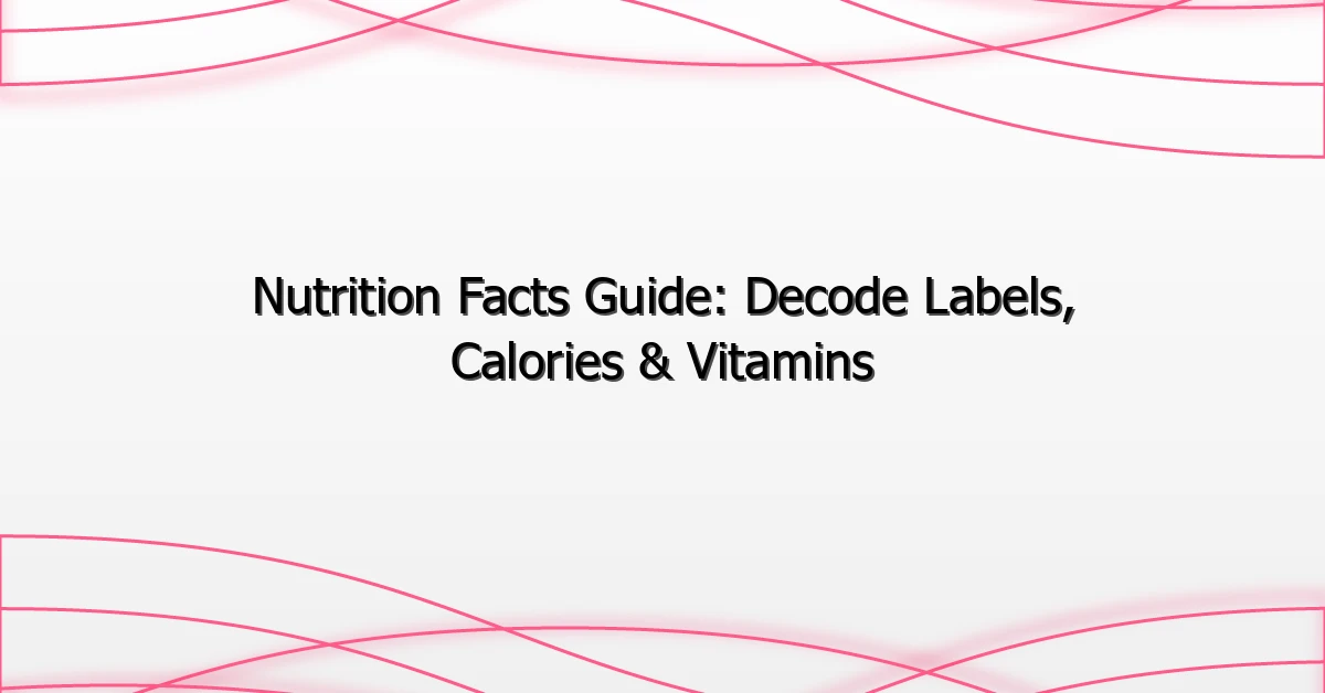 Nutrition Facts Guide: Decode Labels, Calories & Vitamins