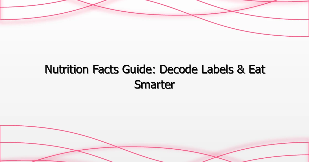 Nutrition Facts Guide: Decode Labels & Eat Smarter