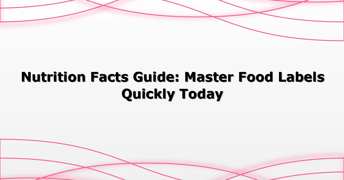 Nutrition Facts Guide: Master Food Labels Quickly Today