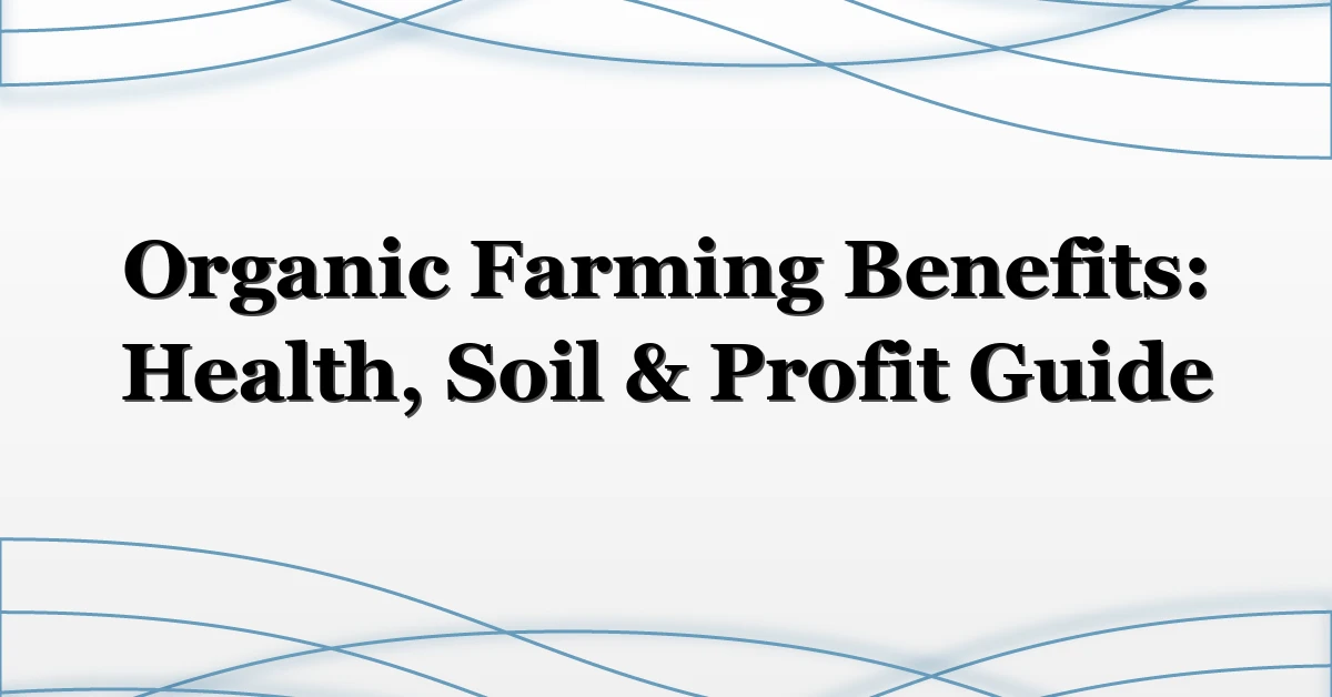 Organic Farming Benefits: Health, Soil & Profit Guide