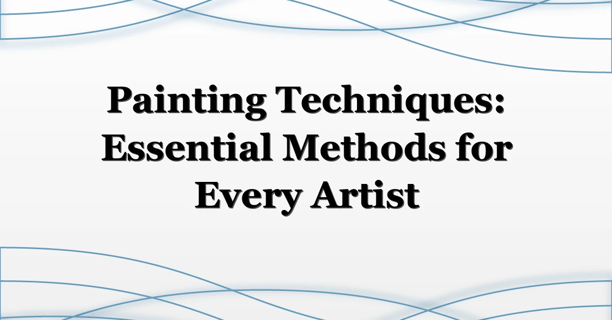 Painting Techniques: Essential Methods for Every Artist