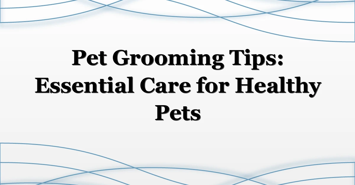 Pet Grooming Tips: Essential Care for Healthy Pets