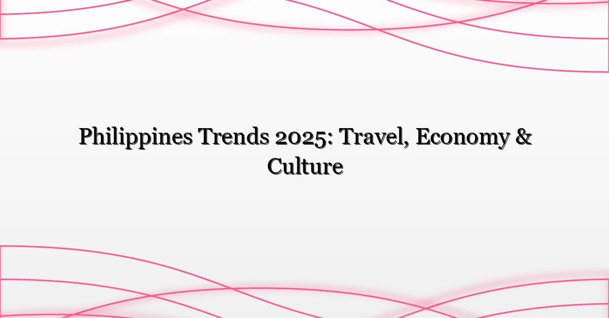 Philippines Trends 2025: Travel, Economy & Culture