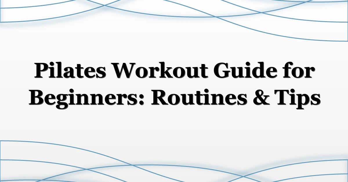 Pilates Workout Guide for Beginners: Routines & Tips