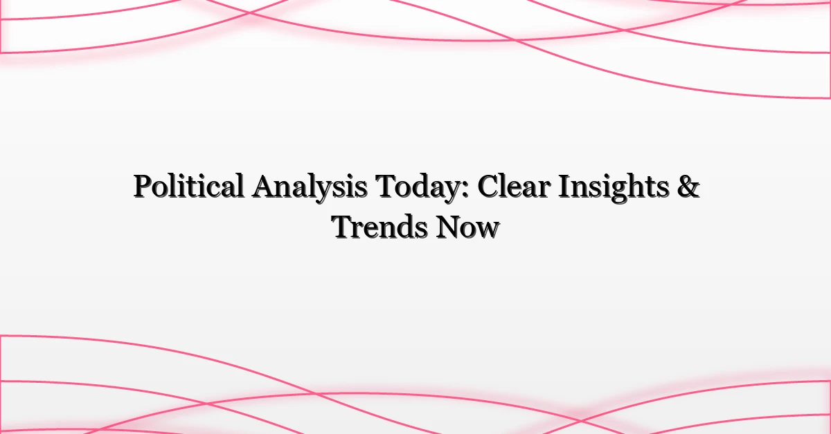Political Analysis Today: Clear Insights & Trends Now