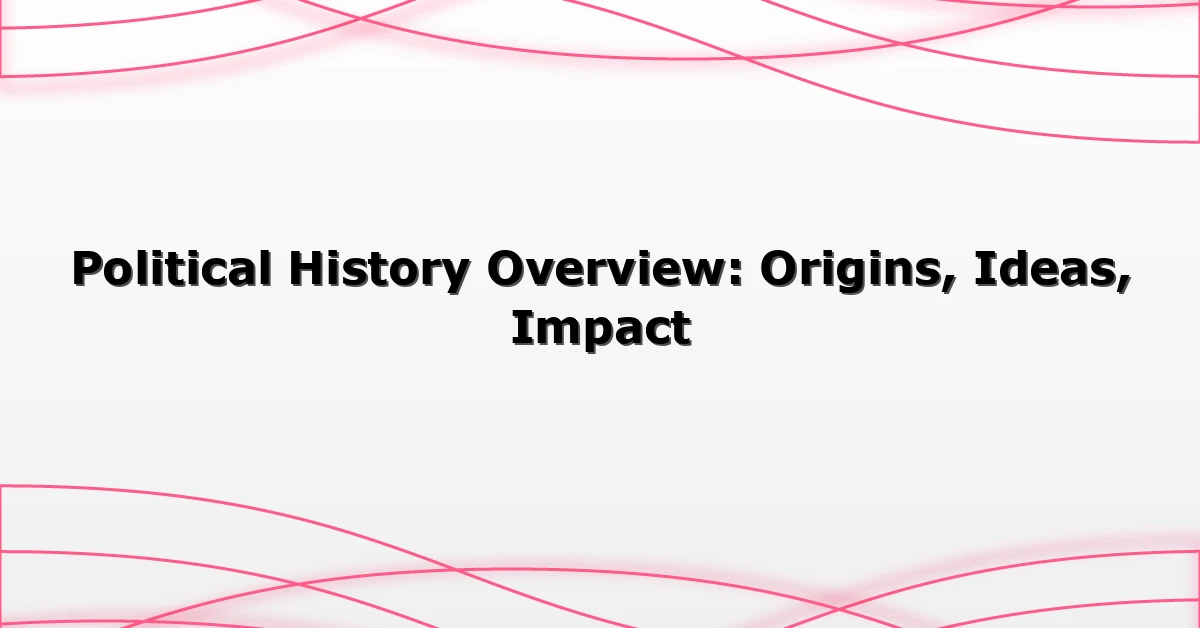 Political History Overview: Origins, Ideas, Impact