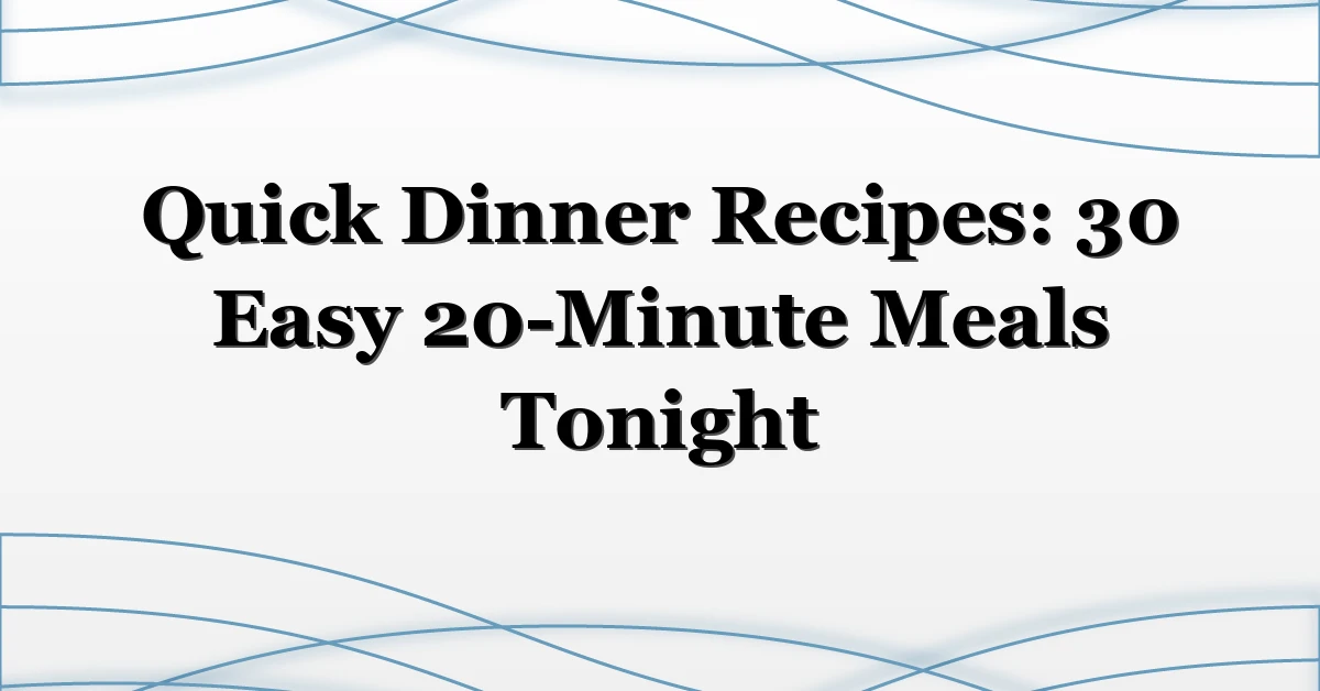 Quick Dinner Recipes: 30 Easy 20-Minute Meals Tonight
