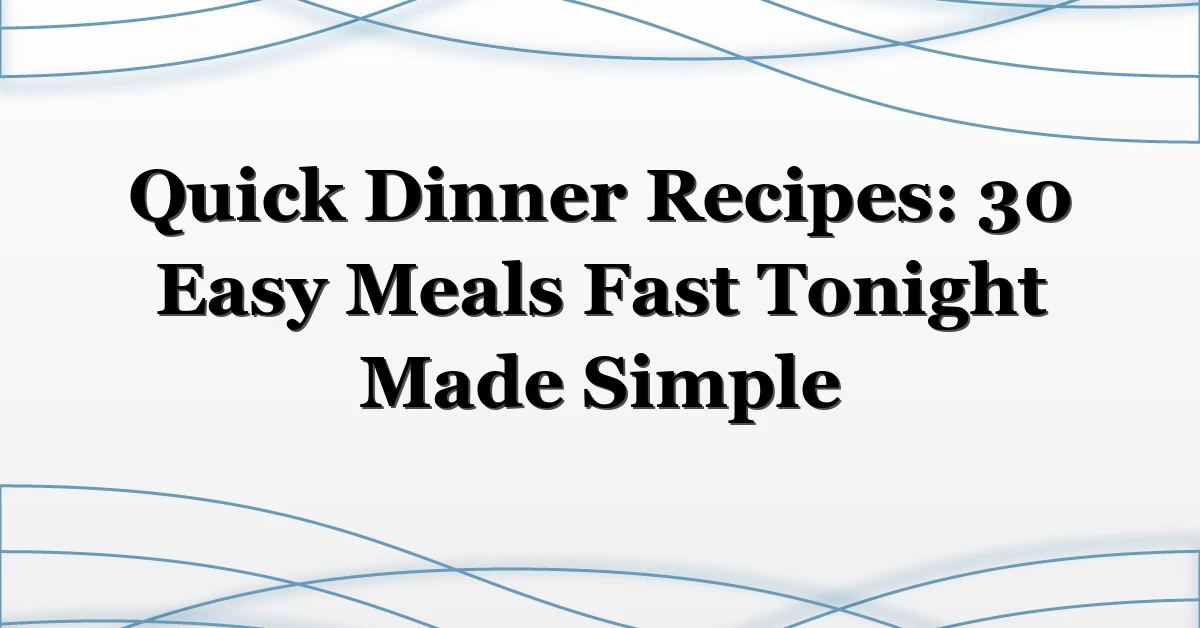 Quick Dinner Recipes: 30 Easy Meals Fast Tonight Made Simple