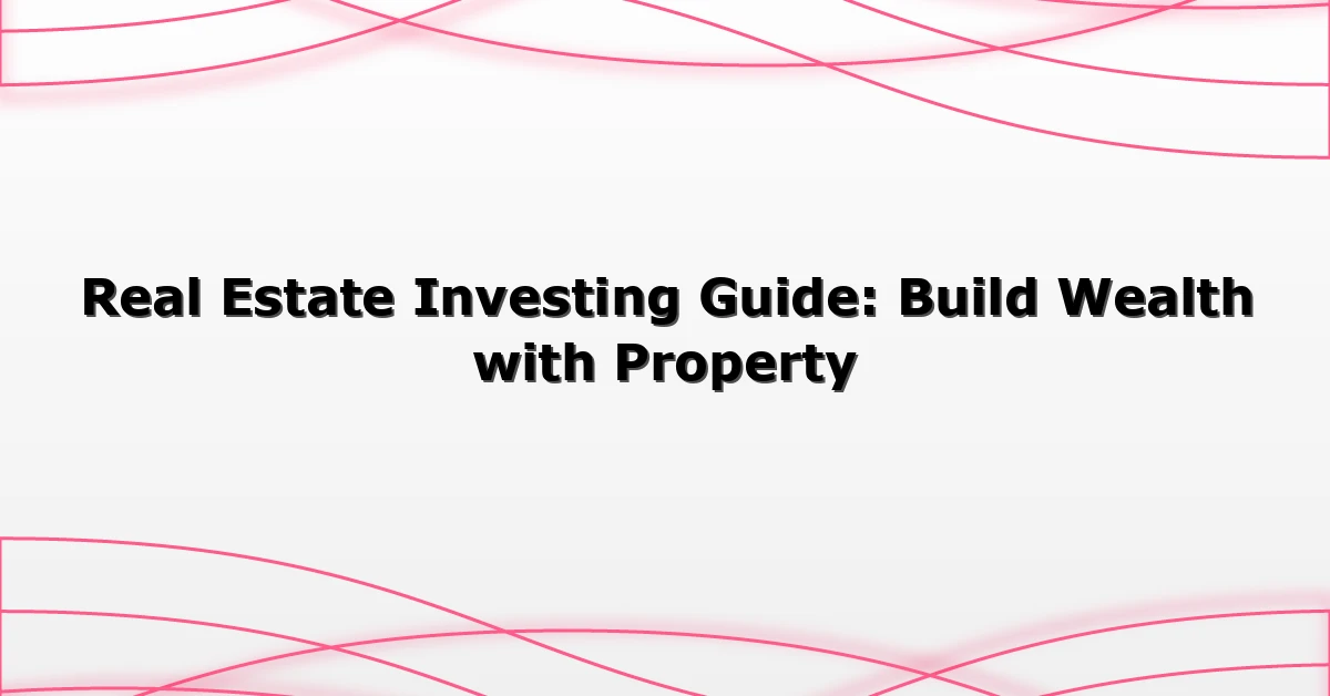 Real Estate Investing Guide: Build Wealth with Property
