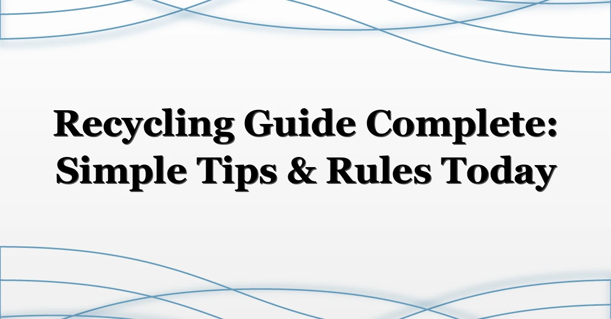 Recycling Guide Complete: Simple Tips & Rules Today